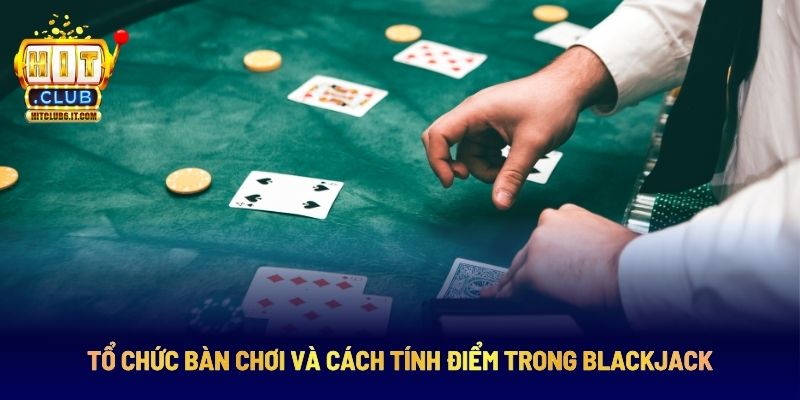 Cách tính điểm và tổ chức bàn chơi của Blackjack